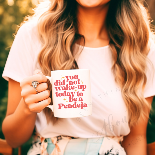 YOU DID NOT WAKE UP TODAY TO BE A PENDEJA COFFEE MUG
