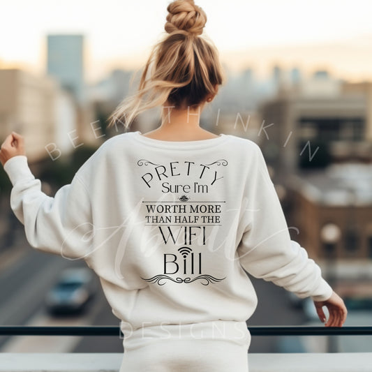 Pretty Sure I’m worth more than half the WiFi bill Sweatshirt