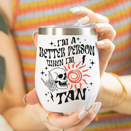 I'M A BETTER PERSON WHEN I'M TAN 12oz WINE TUMBLER
